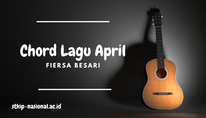 Chord Lagu Fiersa Besari April Terlengkap Dan Mudah Di Pahami