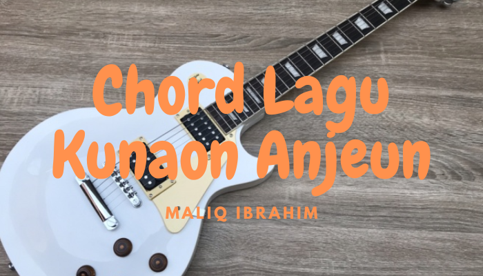 Chord Lagu Kunaon Anjeun Maliq Ibrahim