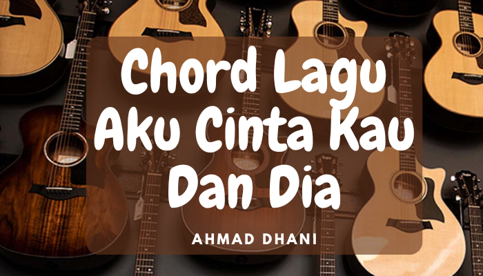 Chord Lagu Ahmad Dhani Aku Cinta Kau Dan Dia