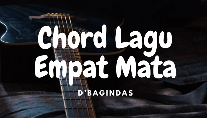 Chord Lagu D Bagindas Empat Mata Lengkap