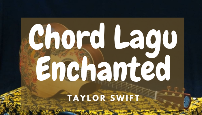 Chord Lagu Taylor Swift Enchanted Terbaru 2024