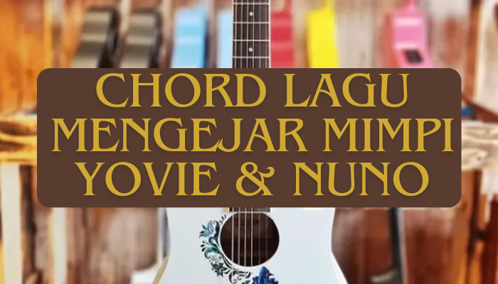 Chord Lagu Mengejar Mimpi Dari Yovie Dan Nuno