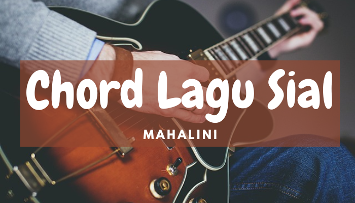 Chord Lagu Sial Mahalini Lengkap 2024