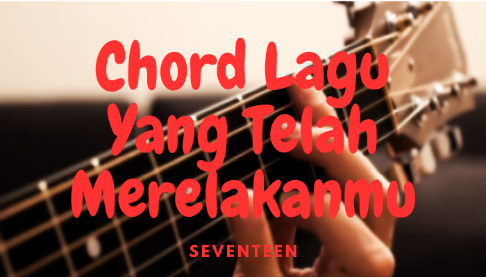 Chord Seventen Yang Telah Merelakanmu Terbaru