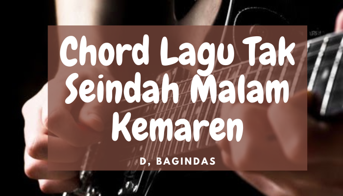 Chord Tak Seindah Malam Kemaren D Bagindas