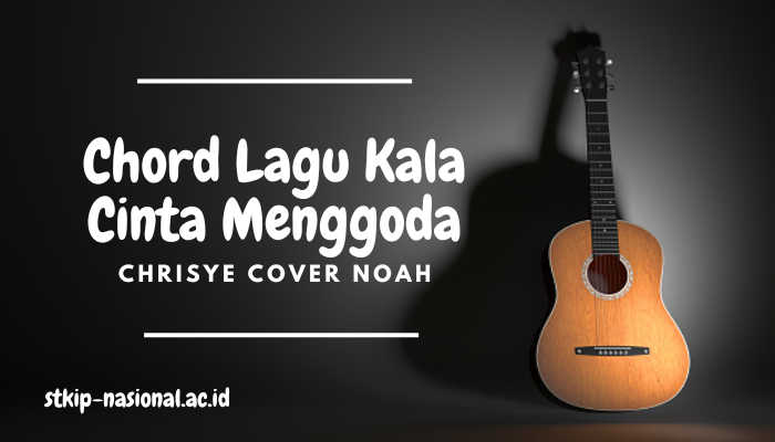 Chord Lagu Chrisye Kala Cinta Menggoda Cover NOAH Terbaru