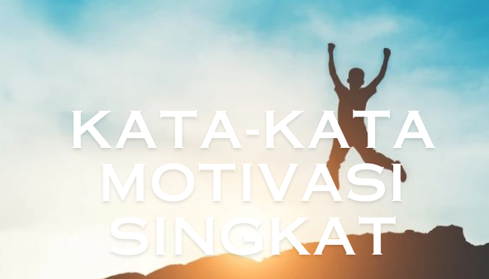 Kata-kata Motivasi Singkat Yang Keren Agar Kamu Tetap Semangat!