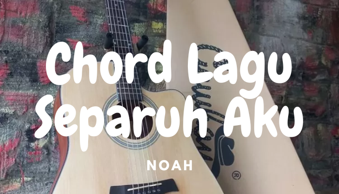 Chord Lagu Separuh Aku Noah Terbaru 