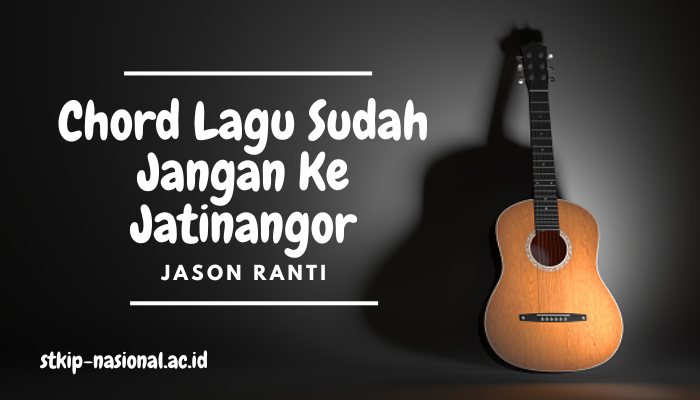 Chord Lagu Sudah Jangan Ke Jatinangor Jason Ranti